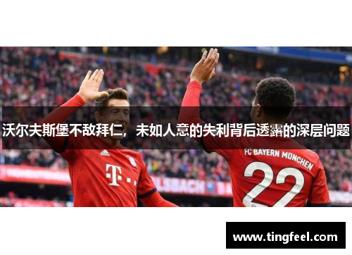沃尔夫斯堡不敌拜仁，未如人意的失利背后透露的深层问题