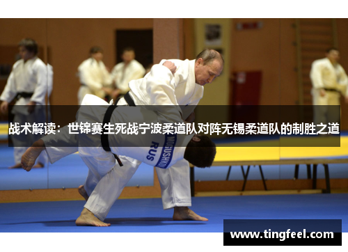 战术解读：世锦赛生死战宁波柔道队对阵无锡柔道队的制胜之道