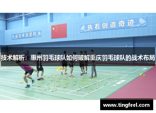 技术解析：惠州羽毛球队如何破解重庆羽毛球队的战术布局