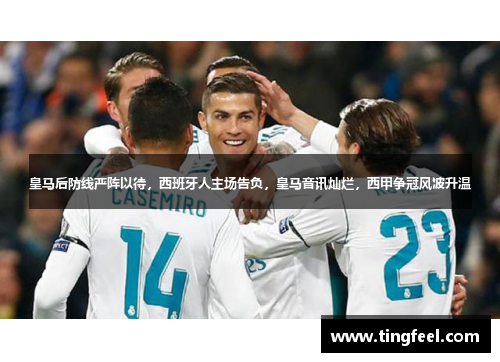 皇马后防线严阵以待，西班牙人主场告负，皇马音讯灿烂，西甲争冠风波升温